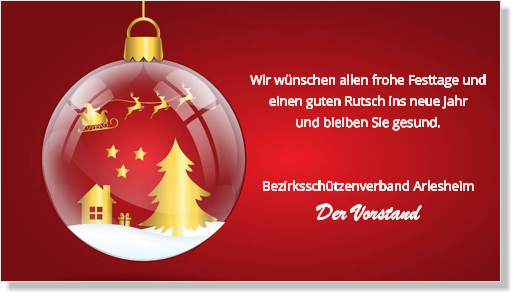 Wir wünschen allen frohe Festtage und  einen guten Rutsch ins neue Jahr und bleiben Sie gesund.   Bezirksschützenverband Arlesheim Der Vorstand